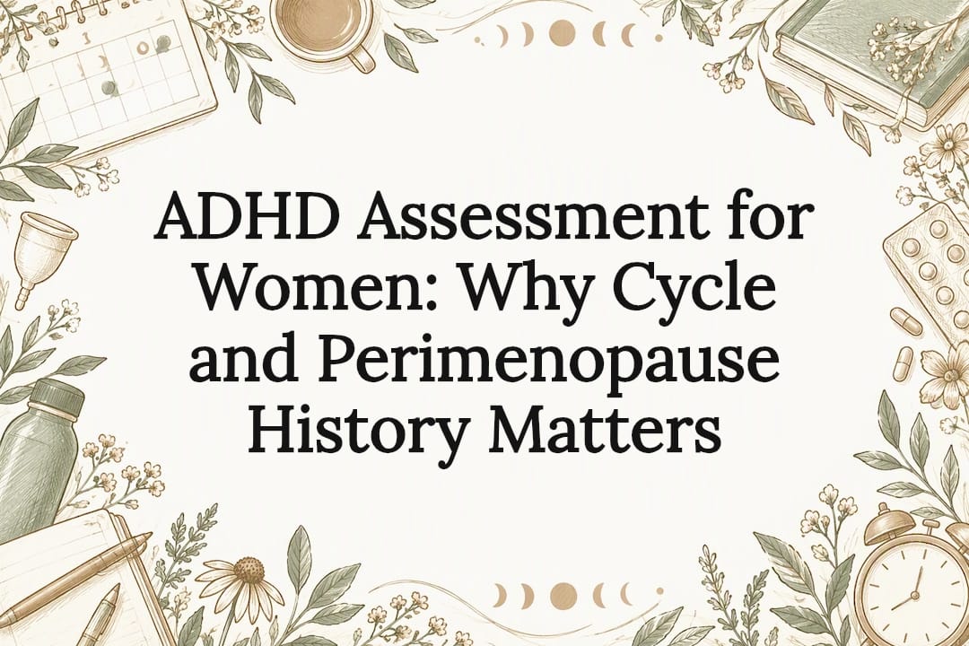 ADHD Assessment for Women: Why Cycle and Perimenopause History Matters
